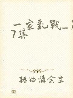 一家乱战_第07集