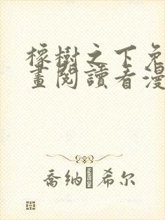 橡树之下免费漫画阅读看漫画下拉式六漫画