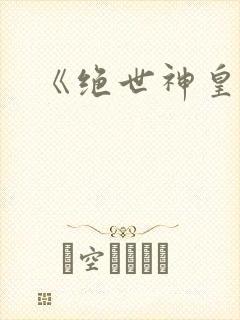 《绝世神皇》