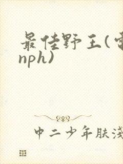 最佳野王(电竞nph)