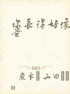 你长得好像我爸爸