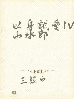 以身试爱1V1山水郎