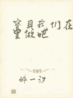 宝贝我们在电梯里做吧