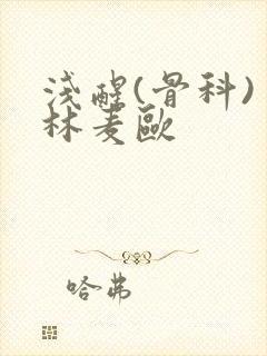 浅醒(骨科) 林麦欧