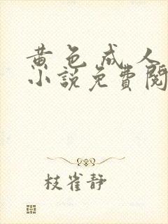 黄 色 成 人小说免费阅读