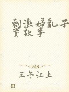 刺激妇乱子伦真实故事