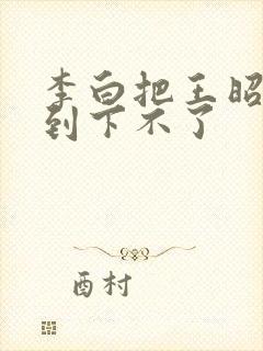 李白把王昭君干到下不了