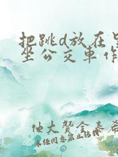 把跳d放在里面坐公交车作文