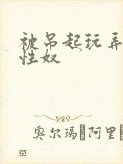 被吊起玩弄的女性奴