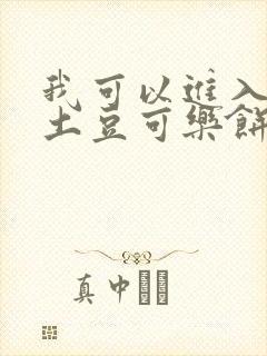 我可以进入你吗土豆可乐饼小说