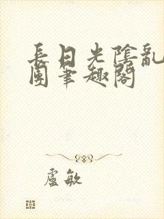 长日光阴乱作一团笔趣阁