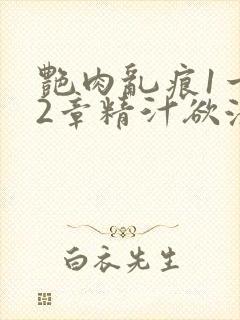 艳肉乱痕1一12章精汁欲液