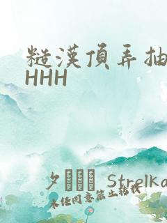 糙汉顶弄抽插HHHH