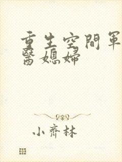 重生空间军长军医媳妇