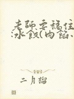 老师要稳住作者:水饺(肉馅小水饺)