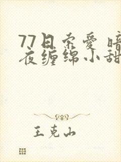 77日索爱 暗夜缠绵小甜心