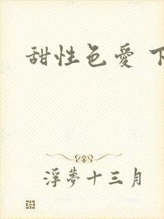 甜性色爱 下载