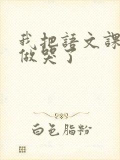 我把语文课代表做哭了