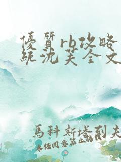 优质rb攻略系统沈芙全文免费阅读在哪里更新