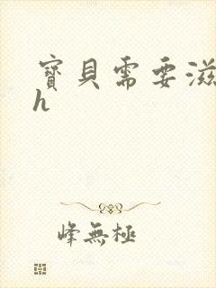 宝贝需要滋润了h