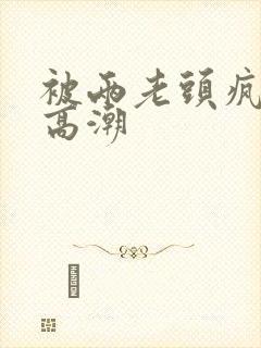 被两老头疯狂添高潮