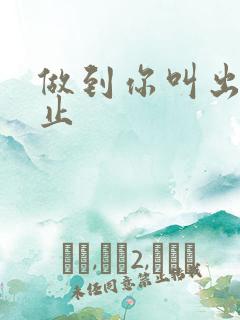 做到你叫出来为止