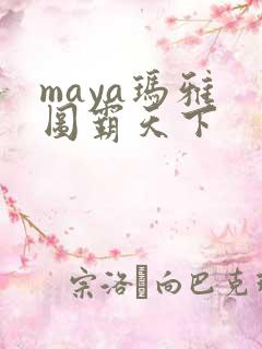 maya玛雅 图霸天下