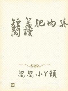短篇肥肉集在线阅读