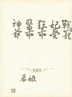 神医狂妃战神王爷乖乖受宠免费阅读