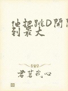 他把跳D开关开到最大