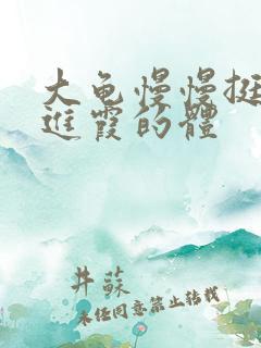 大龟慢慢挺进王进霞的体