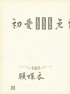 初爱ねんね免费