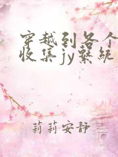 穿越到各个世界收集jy系统