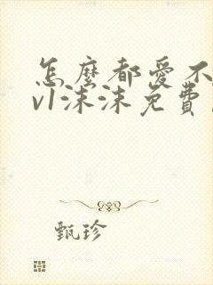 怎么都爱不够1v1沫沫免费阅读