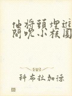 他将头埋进双腿间吮小核图片