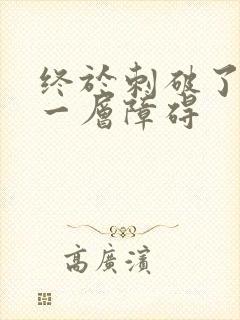 终于刺破了最后一层障碍