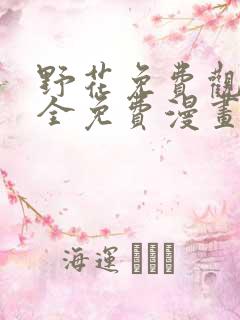 野花免费观看大全免费漫画