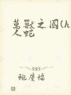 万兽之国(h)人蛇