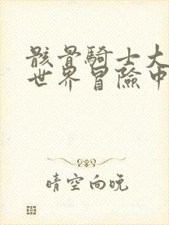 骸骨骑士大人异世界冒险中小说