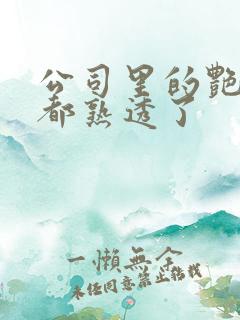 公司里的艳妇们都熟透了