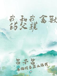 我和我禽兽不如的父亲