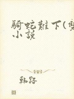 骑蛇难下(双)小说