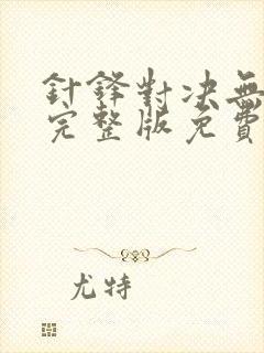 针锋对决无删减完整版免费阅读下载