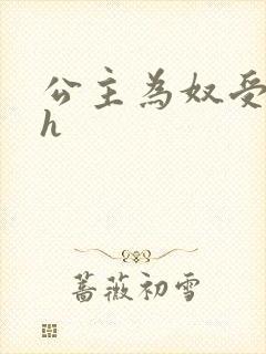 公主为奴受辱记h