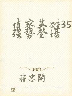 侦察英雄35集强势登场