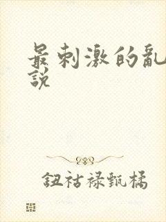 最刺激的乱亲小说