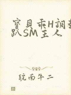 宝贝乖H调教跪趴SM主人