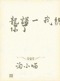龙诺一 我缠定你了