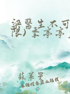 梁医生不可以(限) 季亭亭免费阅读