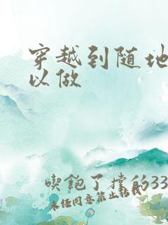 穿越到随地都可以做